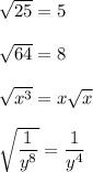 \sqrt{25}=5\\ \\\sqrt{64}=8\\ \\\sqrt{x^3}=x\sqrt{x}\\ \\\sqrt{\dfrac{1}{y^8}}=\dfrac{1}{y^4}