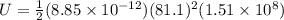 U = \frac{1}{2}(8.85 \times 10^{-12})(81.1)^2(1.51 \times 10^8)