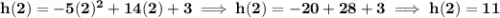 \bf h(2)=-5(2)^2+14(2)+3\implies h(2)=-20+28+3\implies h(2)=11
