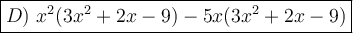 \large\boxed{D)\ x^2(3x^2+2x-9)-5x(3x^2+2x-9)}