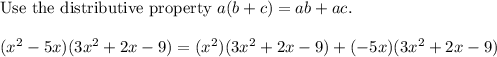 \text{Use the distributive property}\ a(b+c)=ab+ac.\\\\(x^2-5x)(3x^2+2x-9)=(x^2)(3x^2+2x-9)+(-5x)(3x^2+2x-9)
