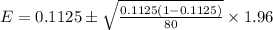 E=0.1125\pm \sqrt{\frac{0.1125(1-0.1125)}{80}}\times 1.96