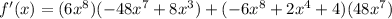 f'(x) = (6x^8)(-48x^7 + 8x^3) + (-6x^8 + 2x^4 + 4)(48x^7)