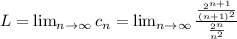 L= \lim_{n \to \infty} c_n= \lim_{n \to \infty} \frac{\frac{2^{n+1}}{(n+1)^2}}{\frac{2^n}{n^2}}