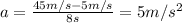 a=\frac{45 m/s-5 m/s}{8 s}=5 m/s^2