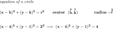 \bf \textit{equation of a circle}\\\\ (x- h)^2+(y- k)^2= r^2 \qquad center~~(\stackrel{4}{ h},\stackrel{1}{ k})\qquad \qquad radius=\stackrel{2}{ r} \\\\\\ (x-4)^2+(y-1)^2=2^2\implies (x-4)^2+(y-1)^2=4