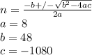 n=\frac{-b+/-\sqrt{b^{2}-4ac}}{2a}\\a=8\\b=48\\c=-1080