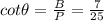 cot\theta=\frac{B}{P}=\frac{7}{25}