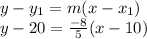 y-y_1=m(x-x_1)\\y-20=\frac{-8}{5}(x-10)