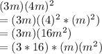 (3m)(4m)^2\\=(3m)((4)^{2}*(m)^{2})\\=(3m)(16m^2)\\=(3*16)*(m)(m^2)