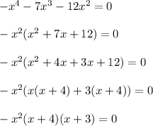 -x^4-7x^3-12x^2=0\\\\-x^2(x^2+7x+12)=0\\\\-x^2(x^2+4x+3x+12)=0\\\\-x^2(x(x+4)+3(x+4))=0\\\\-x^2(x+4)(x+3)=0