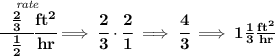 \bf \stackrel{\textit{rate}}{\cfrac{~~\frac{2}{3}~~}{\frac{1}{2}}\cfrac{ft^2}{hr}}\implies \cfrac{2}{3}\cdot \cfrac{2}{1}\implies \cfrac{4}{3}\implies 1\frac{1}{3}\frac{ft^2}{hr}