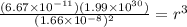 \frac{(6.67 \times 10^{-11})(1.99\times 10^{30})}{(1.66\times 10^{-8})^2} = r^3
