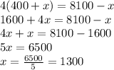 4(400+x)=8100-x\\1600+4x=8100-x\\4x+x=8100-1600\\5x=6500\\x=\frac{6500}{5}=1300