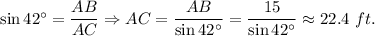 \sin 42^{\circ}=\dfrac{AB}{AC}\Rightarrow AC=\dfrac{AB}{\sin 42^{\circ}}=\dfrac{15}{\sin 42^{\circ}}\approx 22.4\ ft.