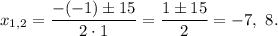 x_{1,2}=\dfrac{-(-1)\pm15}{2\cdot 1}=\dfrac{1\pm 15}{2}=-7,\ 8.