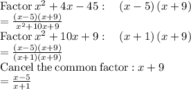 \mathrm{Factor}\:x^2+4x-45:\quad \left(x-5\right)\left(x+9\right)\\=\frac{\left(x-5\right)\left(x+9\right)}{x^2+10x+9}\\\mathrm{Factor}\:x^2+10x+9:\quad \left(x+1\right)\left(x+9\right)\\=\frac{\left(x-5\right)\left(x+9\right)}{\left(x+1\right)\left(x+9\right)}\\\mathrm{Cancel\:the\:common\:factor:}\:x+9\\=\frac{x-5}{x+1}