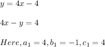 y=4x-4\\\\4x-y=4\\\\Here,a_1=4,b_1=-1,c_1=4