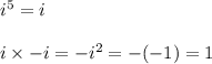 i^5=i\\\\i\times-i=-i^2=-(-1)=1