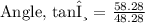 \text{Angle, tanθ = }\frac{58.28}{48.28}