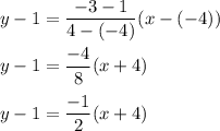 y-1=\dfrac{-3-1}{4-(-4)}(x-(-4))\\ \\y-1=\dfrac{-4}{8}(x+4)\\\\y-1=\dfrac{-1}{2}(x+4)
