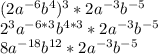 (2a^{-6} b^4)^3*2a^{-3} b^{-5}\\2^3a^{-6*3} b^{4*3}*2a^{-3} b^{-5}\\8a^{-18}b^{12}*2a^{-3}b^{-5}