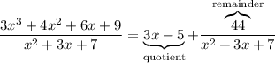 \dfrac{3x^3+4x^2+6x+9}{x^2+3x+7}=\underbrace{3x-5}_{\rm quotient}+\dfrac{\overbrace{44}^{\rm remainder}}{x^2+3x+7}