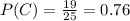 P(C)=\frac{19}{25}=0.76
