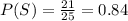 P(S)=\frac{21}{25}=0.84
