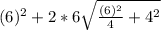 (6)^{2} + 2* 6\sqrt{\frac{(6)^{2}}{4} + 4^{2}}