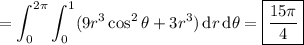 =\displaystyle\int_0^{2\pi}\int_0^1(9r^3\cos^2\theta+3r^3)\,\mathrm dr\,\mathrm d\theta=\boxed{\frac{15\pi}4}