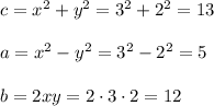 c=x^2+y^2=3^2+2^2=13\\ \\a=x^2-y^2=3^2-2^2=5\\ \\b=2xy=2\cdot 3\cdot 2=12