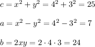 c=x^2+y^2=4^2+3^2=25\\ \\a=x^2-y^2=4^2-3^2=7\\ \\b=2xy=2\cdot 4\cdot 3=24