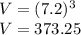 V = (7.2) ^ 3\\V = 373.25