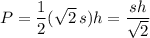 P=\dfrac12(\sqrt2\,s)h=\dfrac{sh}{\sqrt2}