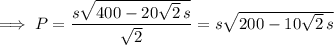 \implies P=\dfrac{s\sqrt{400-20\sqrt2\,s}}{\sqrt2}=s\sqrt{200-10\sqrt2\,s}