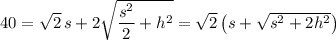 40=\sqrt2\,s+2\sqrt{\dfrac{s^2}2+h^2}=\sqrt2\left(s+\sqrt{s^2+2h^2}\right)