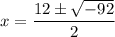 x=\dfrac{12\pm \sqrt{-92}}{2}