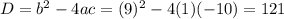 D=b^2-4ac=(9)^2-4(1)(-10)=121