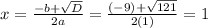 x=\frac{-b+{\sqrt{D}}}{2a}=\frac{(-9)+\sqrt{121}}{2(1)}=1