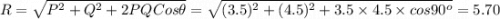 R=\sqrt{P^2+Q^2+2PQCos\theta}=\sqrt{(3.5)^2+(4.5)^2+3.5\times 4.5\times cos90^o}=5.70