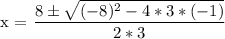 \text{x = }\dfrac{ 8 \pm \sqrt{(-8)^2 - 4*3*(-1) } }{2*3}
