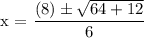 \text{x = }\dfrac{( 8) \pm \sqrt{64 +12 } }{6}