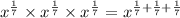 x^{\frac{1}{7} }\times x^{\frac{1}{7} } \times x^{\frac{1}{7} }= x^{\frac{1}{7}+\frac{1}{7}+\frac{1}{7}}