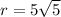 r=5\sqrt{5}