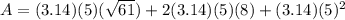 A=(3.14)(5)(\sqrt{61})+2(3.14)(5)(8)+(3.14)(5)^{2}