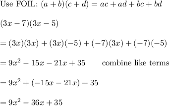\text{Use FOIL:}\ (a+b)(c+d)=ac+ad+bc+bd\\\\(3x-7)(3x-5)\\\\=(3x)(3x)+(3x)(-5)+(-7)(3x)+(-7)(-5)\\\\=9x^2-15x-21x+35\qquad\text{combine like terms}\\\\=9x^2+(-15x-21x)+35\\\\=9x^2-36x+35