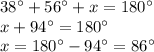 38^{\circ}+56^{\circ}+x=180^{\circ}\\x+94^{\circ}=180^{\circ}\\x=180^{\circ}-94^{\circ}=86^{\circ}