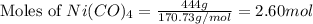 \text{Moles of }Ni(CO)_4=\frac{444g}{170.73g/mol}=2.60mol