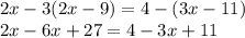 2x-3(2x-9)=4-(3x-11)\\2x-6x+27=4-3x+11